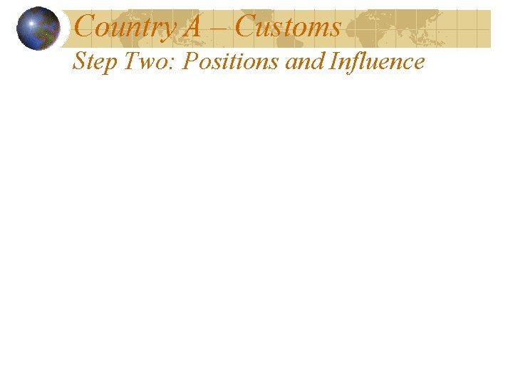 Country A – Customs Step Two: Positions and Influence 