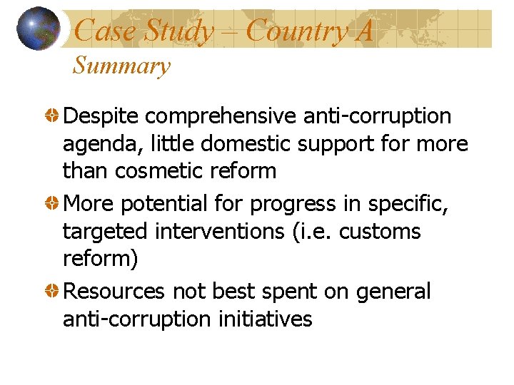 Case Study – Country A Summary Despite comprehensive anti-corruption agenda, little domestic support for