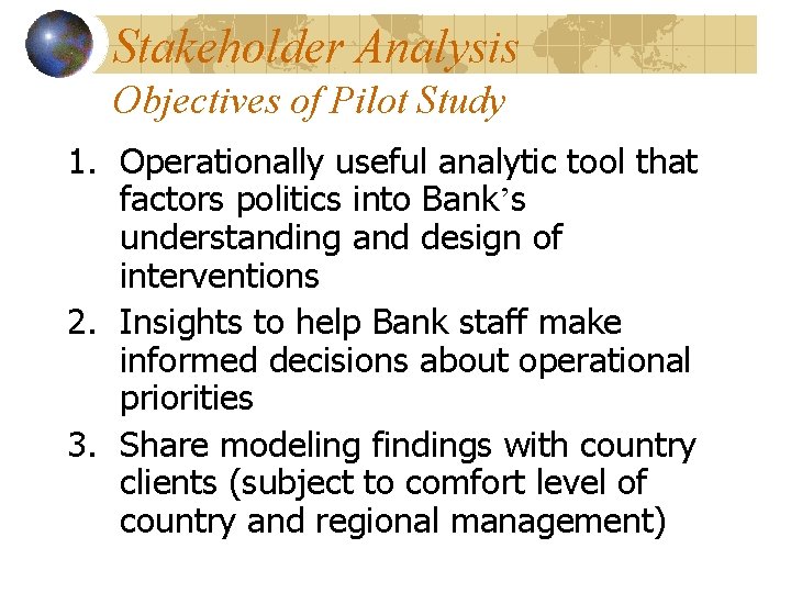 Stakeholder Analysis Objectives of Pilot Study 1. Operationally useful analytic tool that factors politics