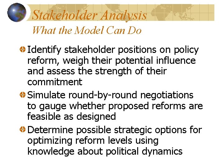 Stakeholder Analysis What the Model Can Do Identify stakeholder positions on policy reform, weigh