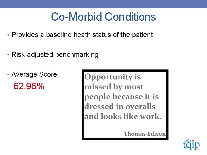 Co-Morbid Conditions • Provides a baseline heath status of the patient • Risk-adjusted benchmarking