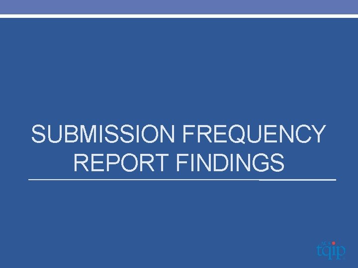 SUBMISSION FREQUENCY REPORT FINDINGS 