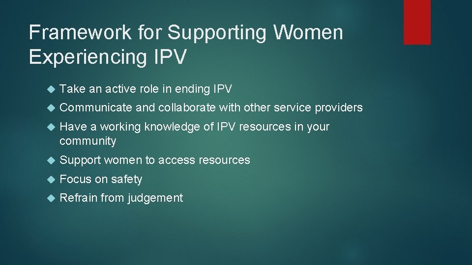 Framework for Supporting Women Experiencing IPV Take an active role in ending IPV Communicate