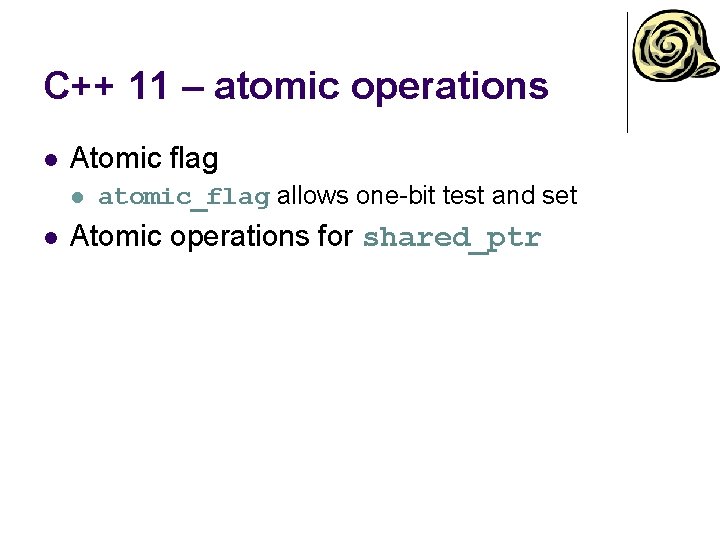 C++ 11 – atomic operations l Atomic flag l l atomic_flag allows one-bit test