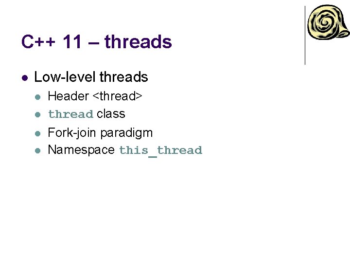 C++ 11 – threads l Low-level threads l l Header <thread> thread class Fork-join