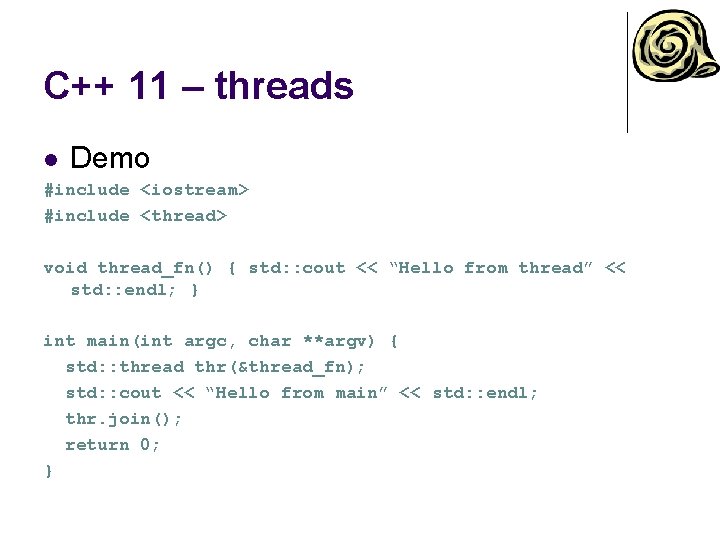 C++ 11 – threads l Demo #include <iostream> #include <thread> void thread_fn() { std: