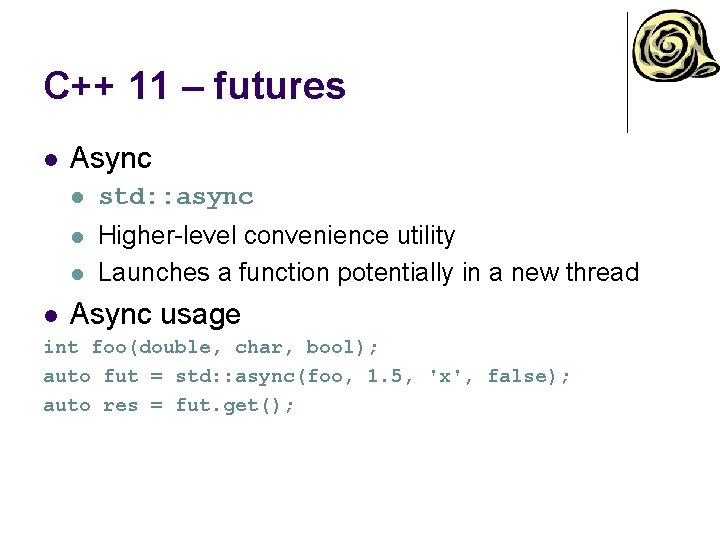 C++ 11 – futures l Async l std: : async l Higher-level convenience utility