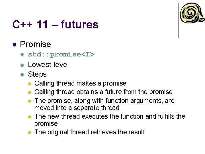 C++ 11 – futures l Promise l l l std: : promise<T> Lowest-level Steps