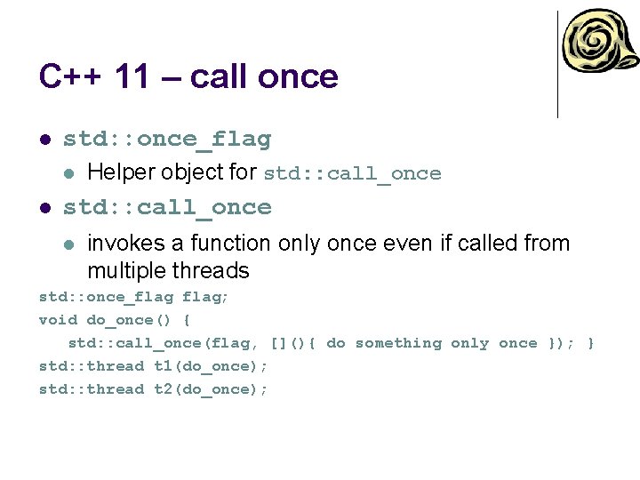 C++ 11 – call once l std: : once_flag l l Helper object for