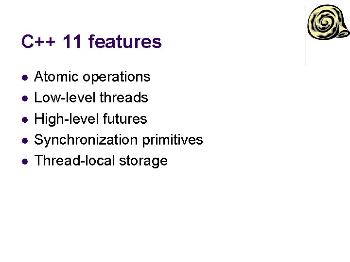 C++ 11 features l l l Atomic operations Low-level threads High-level futures Synchronization primitives