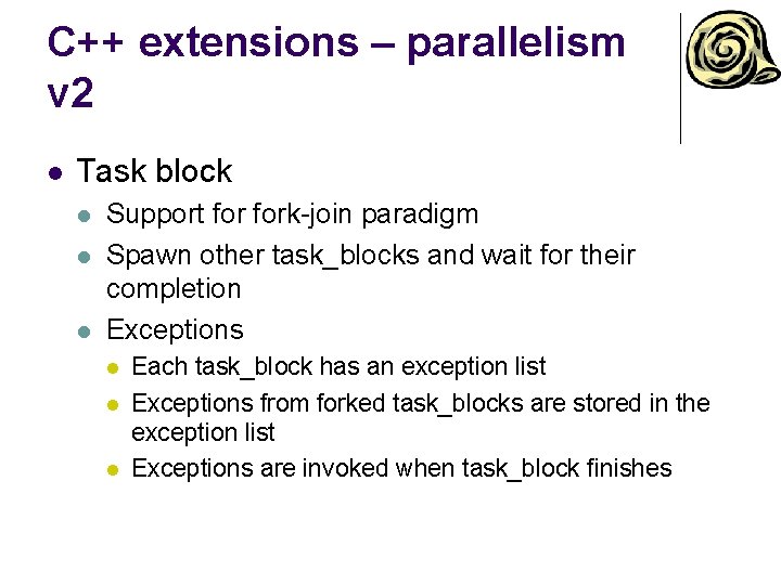 C++ extensions – parallelism v 2 l Task block l l l Support fork-join