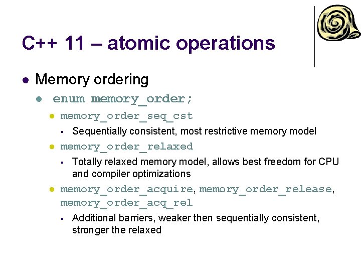 C++ 11 – atomic operations l Memory ordering l enum memory_order; l memory_order_seq_cst §