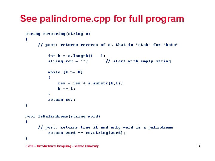 See palindrome. cpp for full program string revstring(string s) { // post: returns reverse
