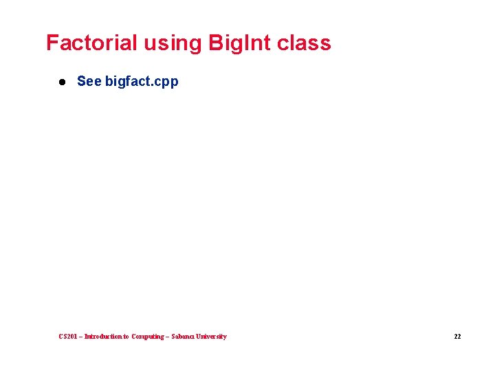Factorial using Big. Int class l See bigfact. cpp CS 201 – Introduction to