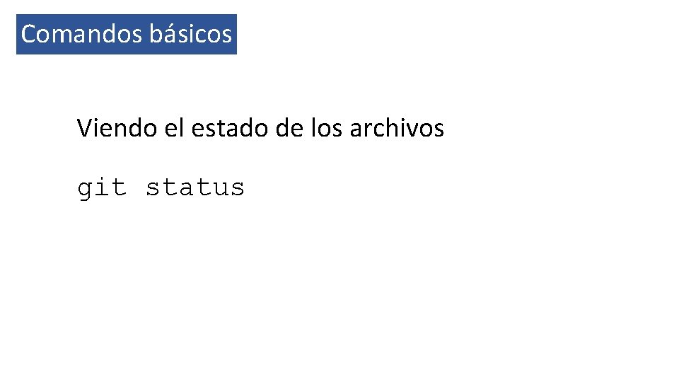 Comandos básicos Viendo el estado de los archivos git status 