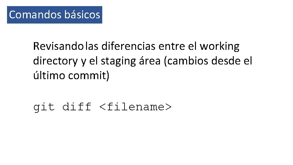 Comandos básicos Revisando las diferencias entre el working directory y el staging área (cambios