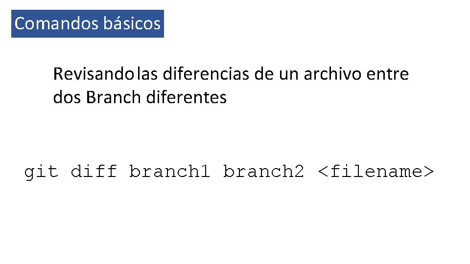 Comandos básicos Revisando las diferencias de un archivo entre dos Branch diferentes git diff