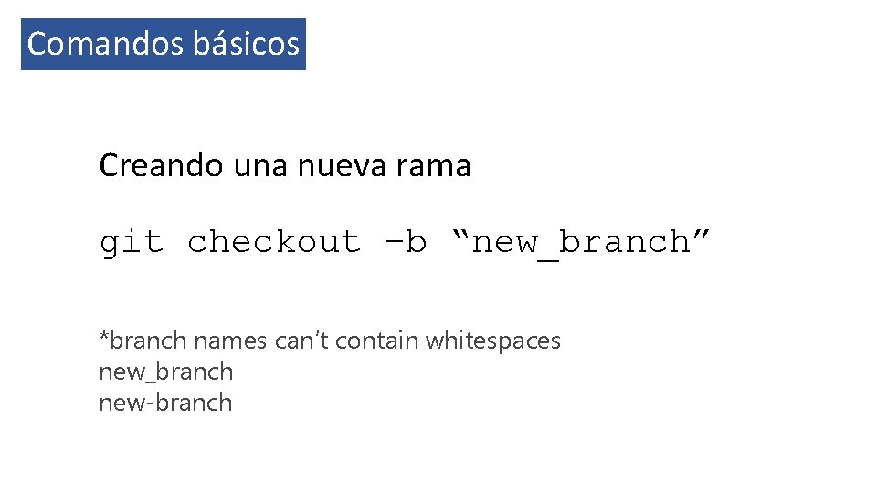 Comandos básicos Creando una nueva rama git checkout –b “new_branch” *branch names can’t contain