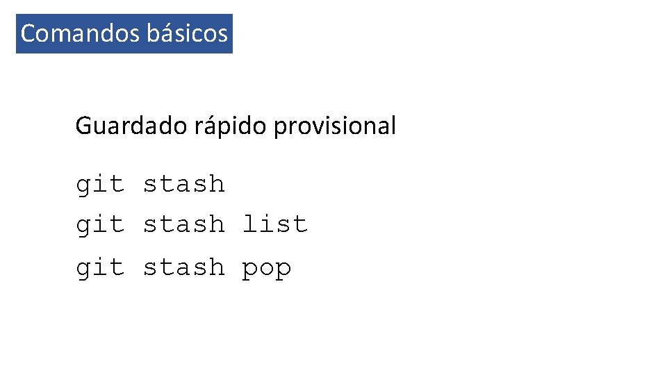 Comandos básicos Guardado rápido provisional git stash list git stash pop 