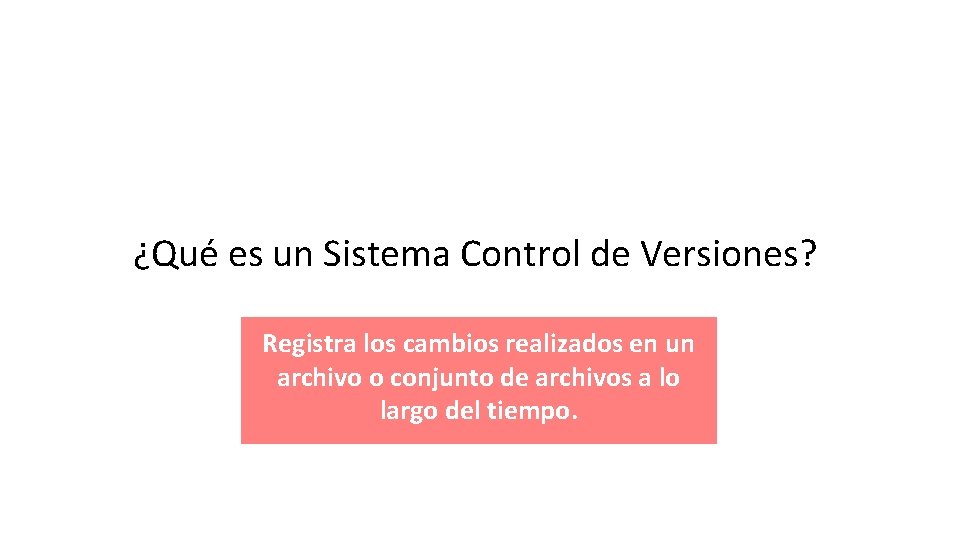 ¿Qué es un Sistema Control de Versiones? Registra los cambios realizados en un archivo