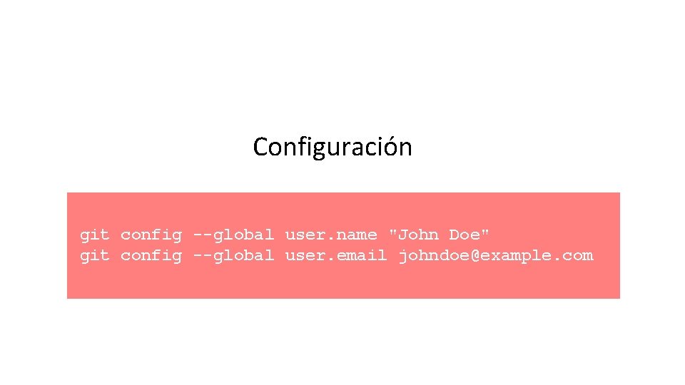 Configuración git config --global user. name "John Doe" git config --global user. email johndoe@example.