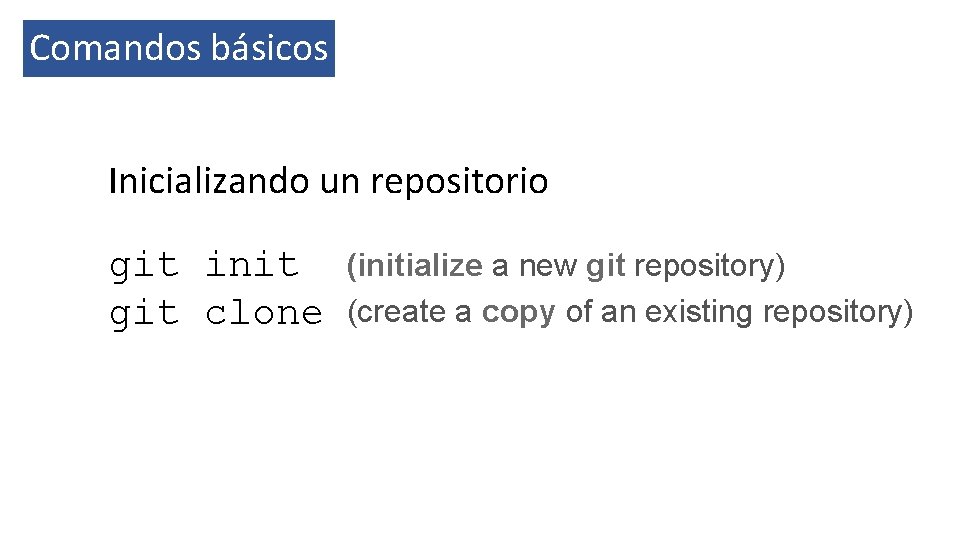 Comandos básicos Inicializando un repositorio git init git clone (initialize a new git repository)