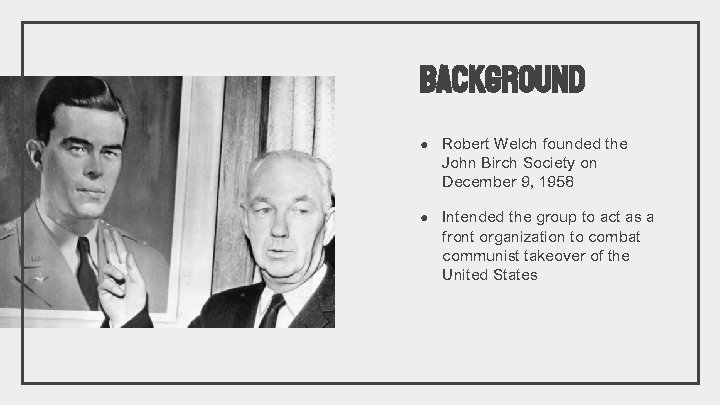 Background ● Robert Welch founded the John Birch Society on December 9, 1958 ● Background ● Robert Welch founded the John Birch Society on December 9, 1958 ●