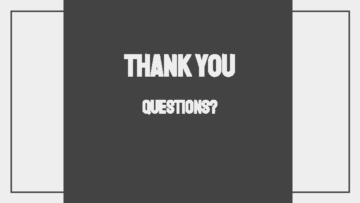 Thank You Questions? Thank You Questions?