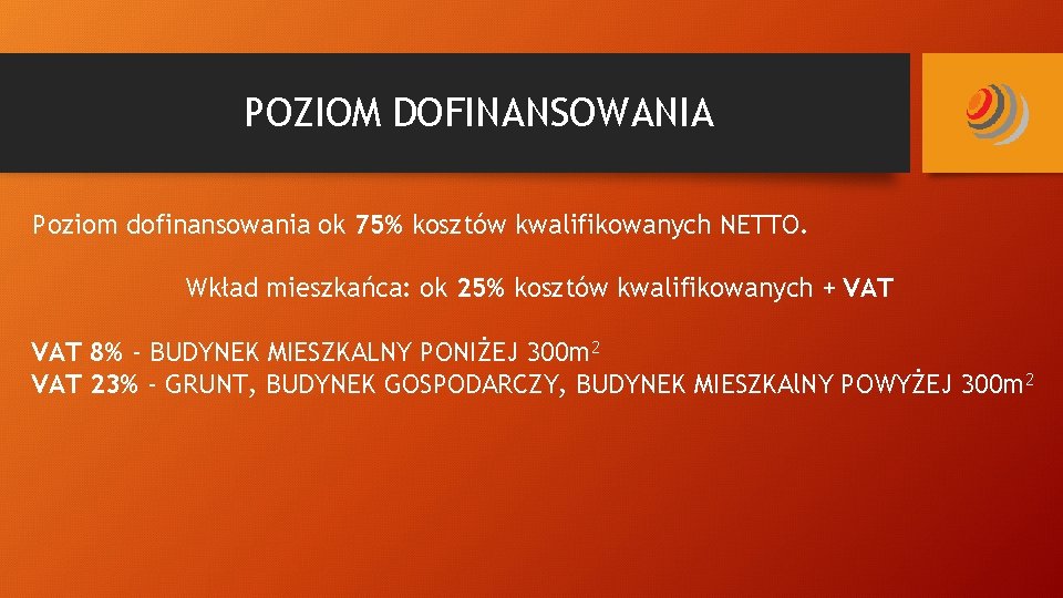 POZIOM DOFINANSOWANIA Poziom dofinansowania ok 75% kosztów kwalifikowanych NETTO. Wkład mieszkańca: ok 25% kosztów