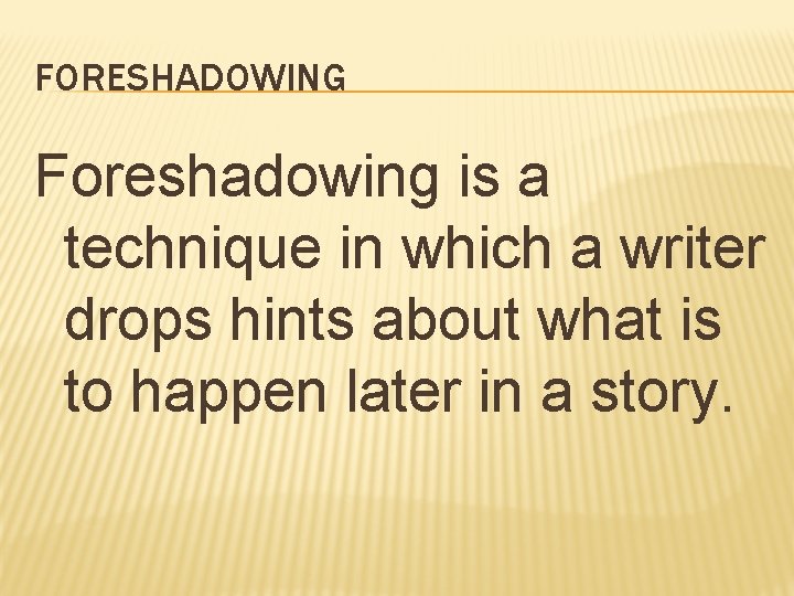 FORESHADOWING Foreshadowing is a technique in which a writer drops hints about what is