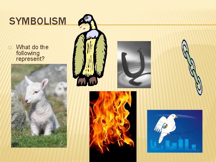 SYMBOLISM � What do the following represent? 