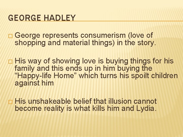 GEORGE HADLEY � George represents consumerism (love of shopping and material things) in the