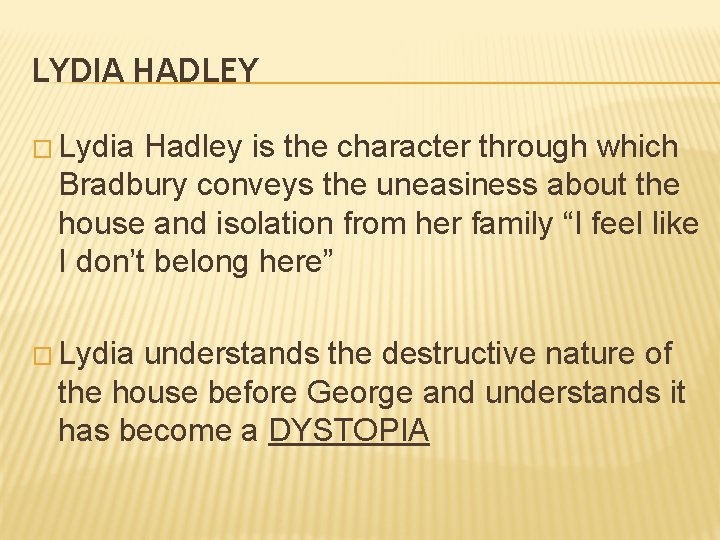LYDIA HADLEY � Lydia Hadley is the character through which Bradbury conveys the uneasiness