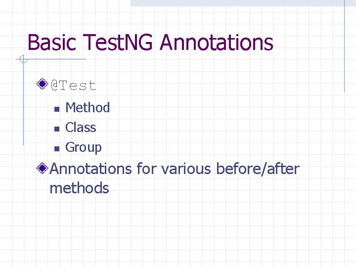 Basic Test. NG Annotations @Test n n n Method Class Group Annotations for various Basic Test. NG Annotations @Test n n n Method Class Group Annotations for various