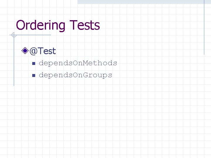 Ordering Tests @Test n n depends. On. Methods depends. On. Groups  Ordering Tests @Test n n depends. On. Methods depends. On. Groups