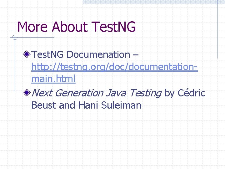 More About Test. NG Documenation – http: //testng. org/documentationmain. html Next Generation Java Testing More About Test. NG Documenation – http: //testng. org/documentationmain. html Next Generation Java Testing