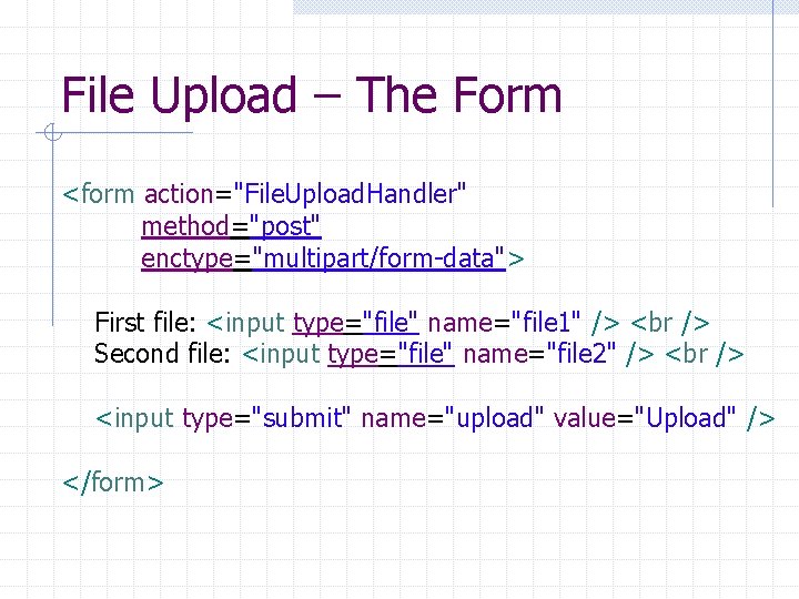 File Upload – The Form <form action="File. Upload. Handler" method="post" enctype="multipart/form-data"> First file: <input File Upload – The Form <form action="File. Upload. Handler" method="post" enctype="multipart/form-data"> First file: <input