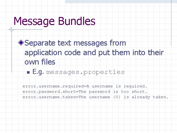 Message Bundles Separate text messages from application code and put them into their own Message Bundles Separate text messages from application code and put them into their own