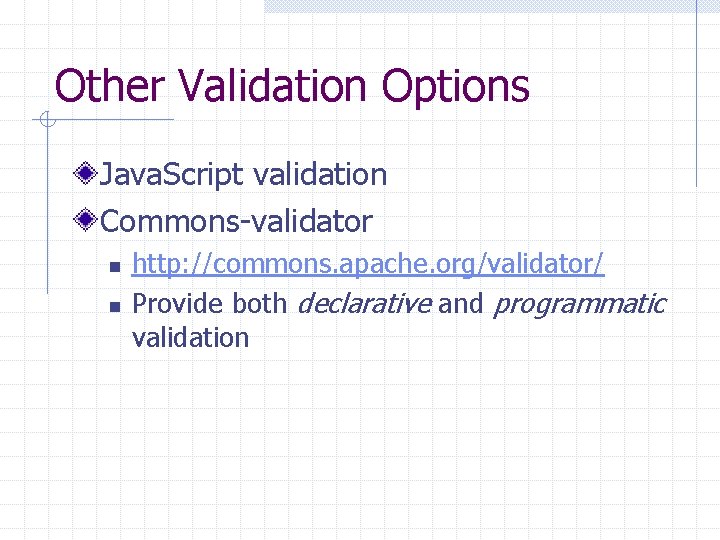 Other Validation Options Java. Script validation Commons-validator n n http: //commons. apache. org/validator/ Provide Other Validation Options Java. Script validation Commons-validator n n http: //commons. apache. org/validator/ Provide