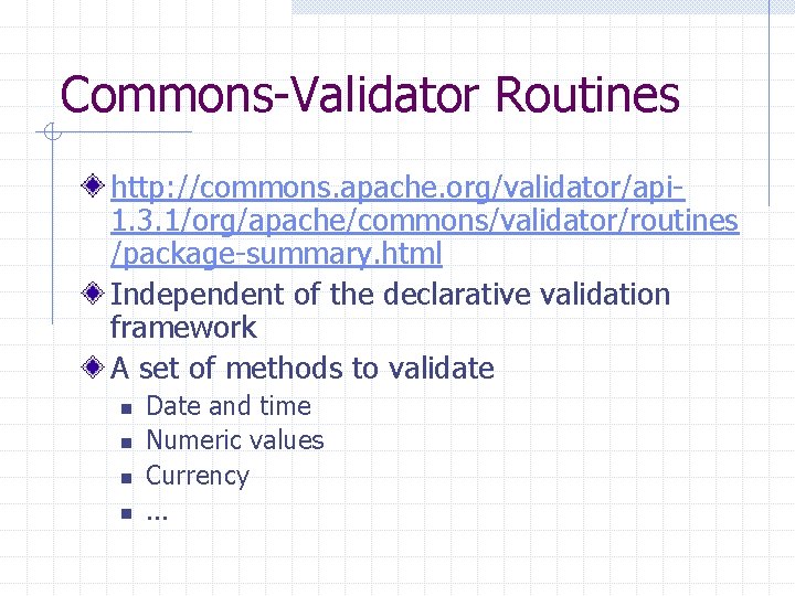 Commons-Validator Routines http: //commons. apache. org/validator/api 1. 3. 1/org/apache/commons/validator/routines /package-summary. html Independent of the Commons-Validator Routines http: //commons. apache. org/validator/api 1. 3. 1/org/apache/commons/validator/routines /package-summary. html Independent of the