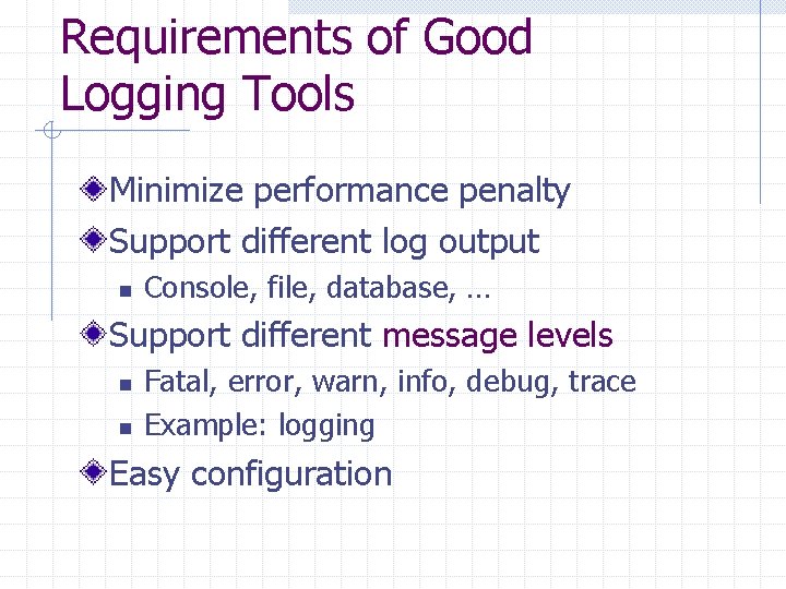 Requirements of Good Logging Tools Minimize performance penalty Support different log output n Console, Requirements of Good Logging Tools Minimize performance penalty Support different log output n Console,