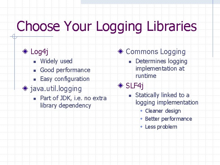 Choose Your Logging Libraries Log 4 j n n n Widely used Good performance Choose Your Logging Libraries Log 4 j n n n Widely used Good performance