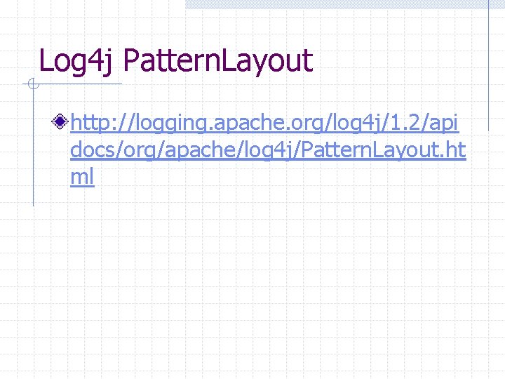 Log 4 j Pattern. Layout http: //logging. apache. org/log 4 j/1. 2/api docs/org/apache/log 4 Log 4 j Pattern. Layout http: //logging. apache. org/log 4 j/1. 2/api docs/org/apache/log 4