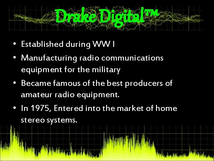 Drake Digital™ • Established during WW I • Manufacturing radio communications equipment for the