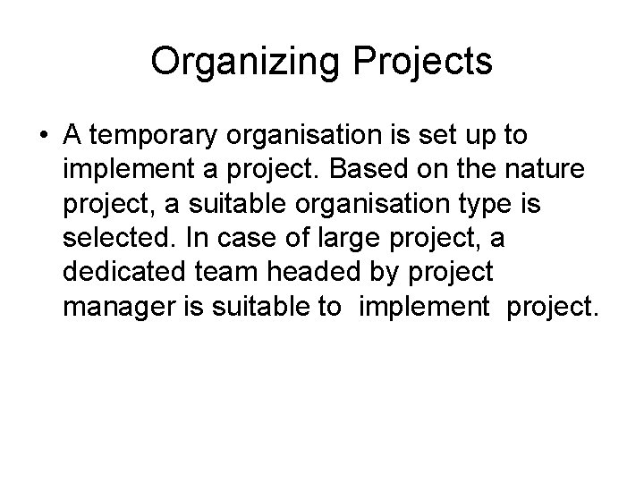 Organizing Projects • A temporary organisation is set up to implement a project. Based