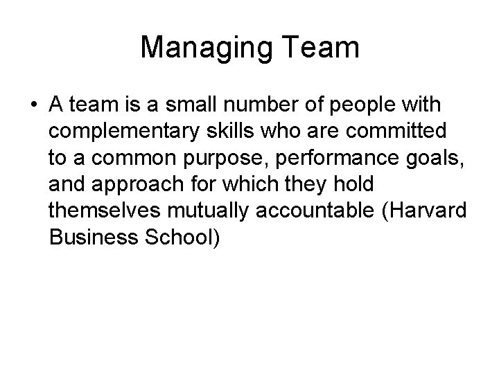 Managing Team • A team is a small number of people with complementary skills
