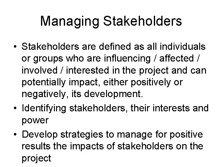 Managing Stakeholders • Stakeholders are defined as all individuals or groups who are influencing