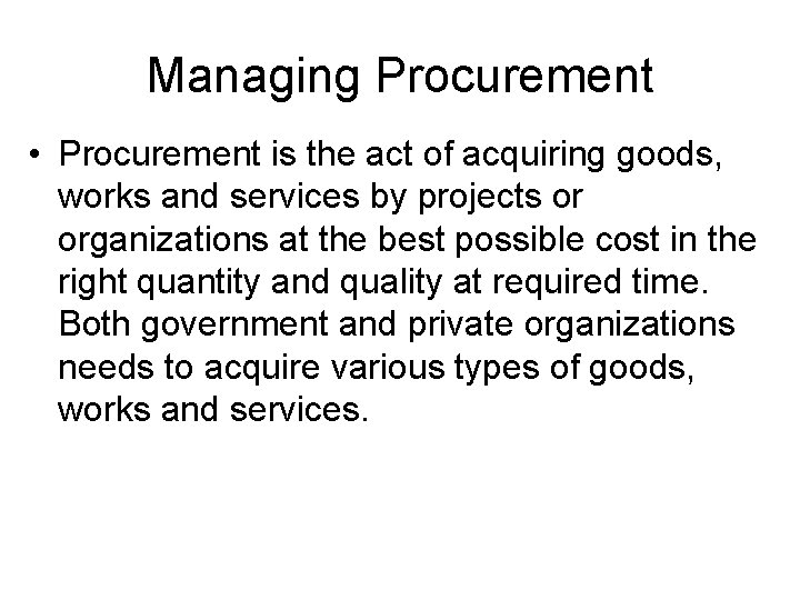 Managing Procurement • Procurement is the act of acquiring goods, works and services by
