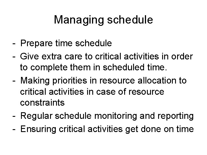 Managing schedule - Prepare time schedule - Give extra care to critical activities in