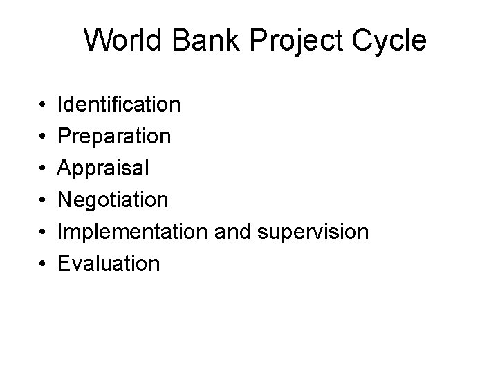 World Bank Project Cycle • • • Identification Preparation Appraisal Negotiation Implementation and supervision